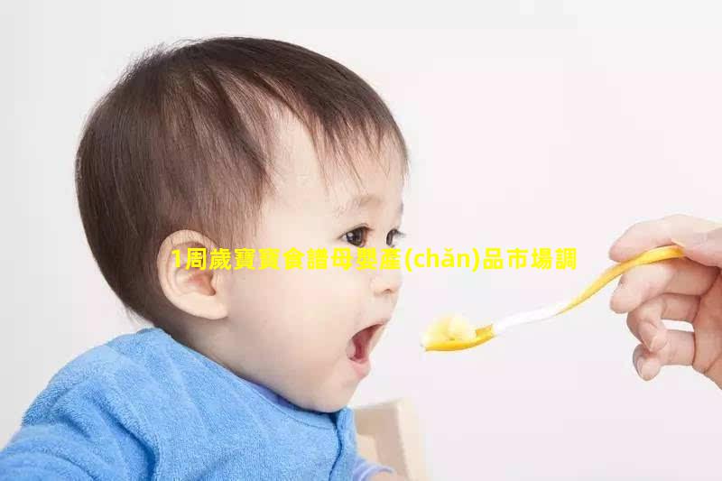 1周歲寶寶食譜母嬰產(chǎn)品市場調(diào)研_母嬰店簡介