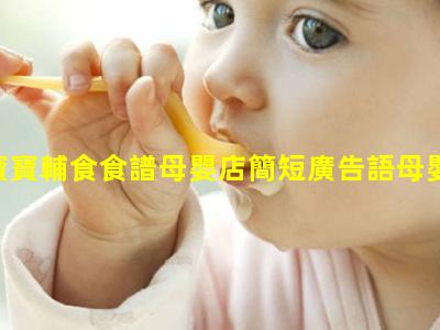 1歲寶寶輔食食譜母嬰店簡短廣告語母嬰店店員工資標準