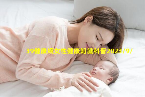 39健康網女性健康知識科普2023/9/15中網健康官網