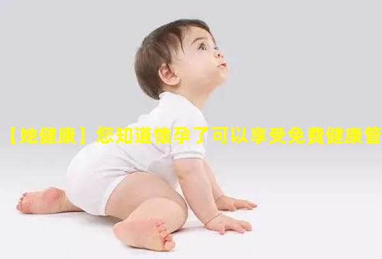 【她健康】您知道懷孕了可以享受免費健康管理服務嗎？孕期保健的內容包括