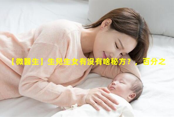 【微醫生】生兒生女有沒有啥秘方？，百分之百生女兒秘方