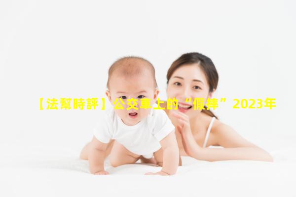 【法幫時評】公交車上的“假摔”2023年2月8日