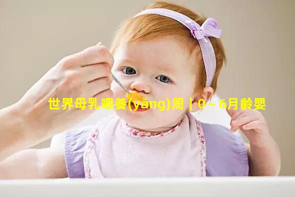 世界母乳喂養(yǎng)周｜0～6月齡嬰兒母乳喂養(yǎng)六個(gè)準(zhǔn)則，新生兒母乳喂養(yǎng)標(biāo)準(zhǔn)