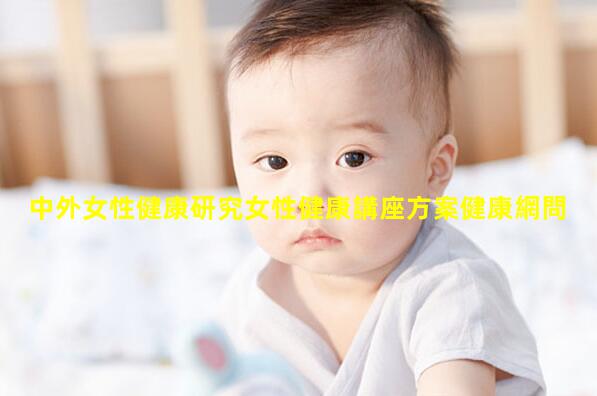 中外女性健康研究女性健康講座方案健康網問答婦女健康知識