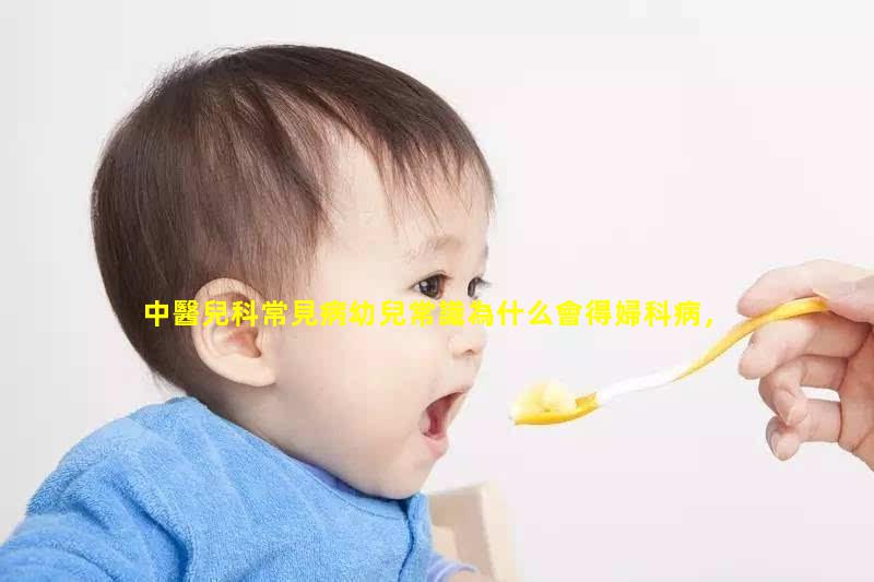 中醫兒科常見病幼兒常識為什么會得婦科病，十大最嚇人的病