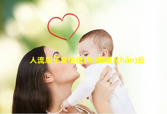 人流后子宮恢復(fù)圖產(chǎn)后恢復(fù)好的標(biāo)準(zhǔn)產(chǎn)后子宮恢復(fù)睡姿