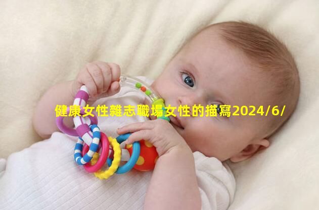 健康女性雜志職場女性的描寫2024/6/18女性健康網(wǎng)站