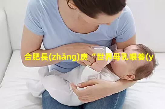 合肥長(zhǎng)庚“世界母乳喂養(yǎng)周”宣傳活動(dòng)圓滿結(jié)束2022年8月30日