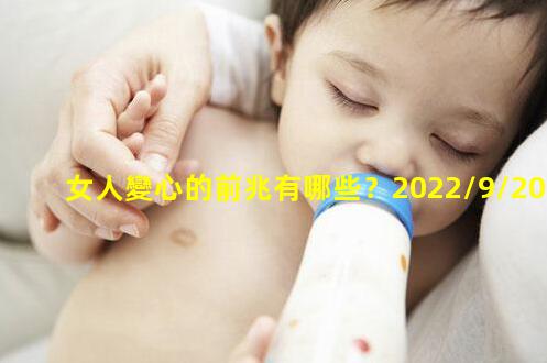 女人變心的前兆有哪些？2022/9/20女人懷孕前征兆