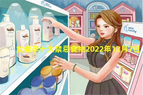 女備孕十大禁忌食物2022年12月7日