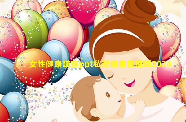 女性健康講座ppt私密健康管理師2024年8月10日健康證如何辦理流程