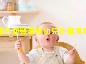 嬰兒幾個月能豎著抱幼兒熱傷風吃什么藥