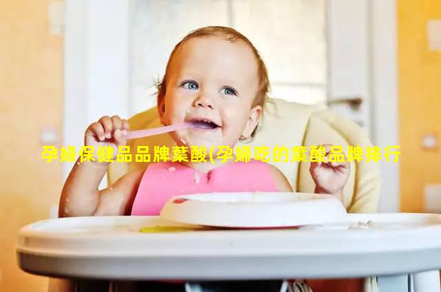 孕婦保健品品牌葉酸(孕婦吃的葉酸品牌排行榜)