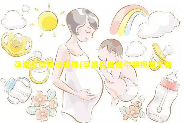 孕婦保健操孕婦操(孕婦保健操中期視頻完整版)