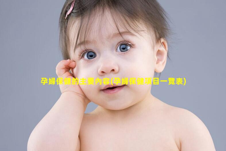 孕婦保健的主要內容(孕婦保健項目一覽表)