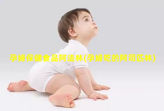 孕婦保健食品阿法林(孕婦吃的阿司匹林)