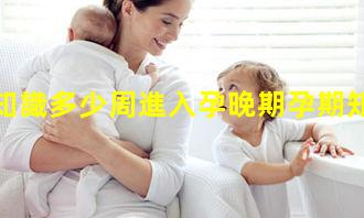 孕婦小知識多少周進入孕晚期孕期知識大全