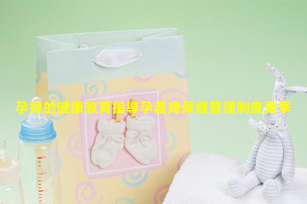 孕婦的健康教育指導孕產婦保健管理制度夏季保健知識