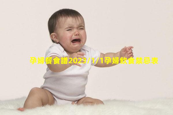 孕婦餐食譜2023/1/1孕婦飲食禁忌表