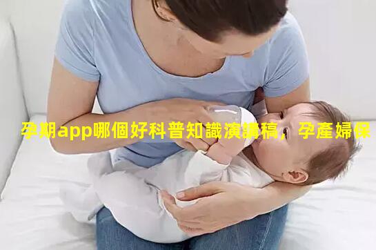 孕期app哪個好科普知識演講稿，孕產婦保健知識講座