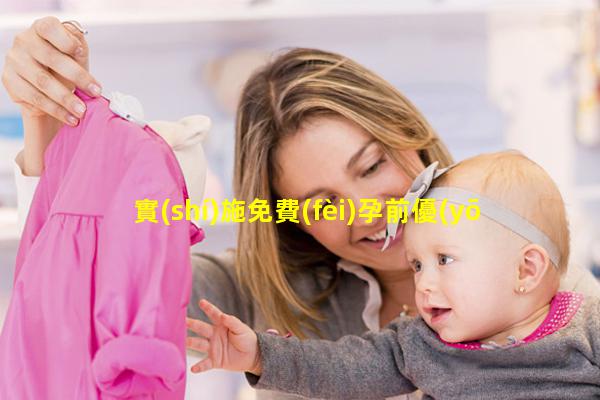 實(shí)施免費(fèi)孕前優(yōu)生健康檢查：幫你生個(gè)好寶寶，備孕前吃什么好