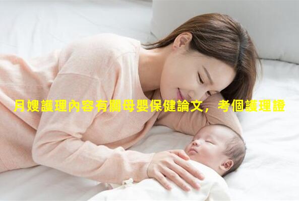 月嫂護理內容有關母嬰保健論文，考個護理證要多少錢