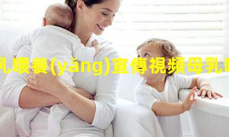 母乳喂養(yǎng)宣傳視頻母乳喂養(yǎng)圖片