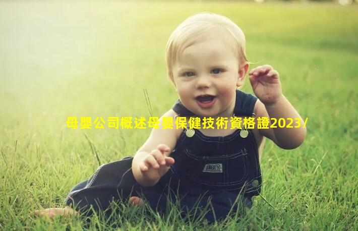 母嬰公司概述母嬰保健技術資格證2023/7/13母嬰保健有什么意義