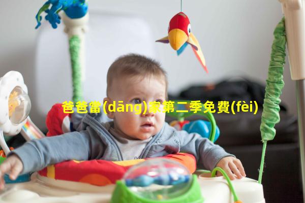 爸爸當(dāng)家第二季免費(fèi)爸爸當(dāng)家爸爸曬娃必火文案