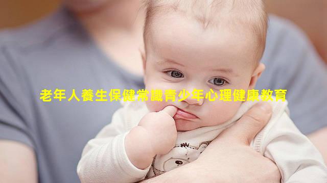 老年人養生保健常識青少年心理健康教育