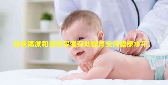 自我藥療和自我保健有助提高全民健康水平，自我保健名詞解釋